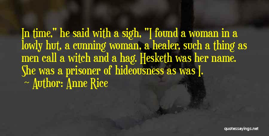 Anne Rice Quotes: In Time, He Said With A Sigh, I Found A Woman In A Lowly Hut, A Cunning Woman, A Healer,