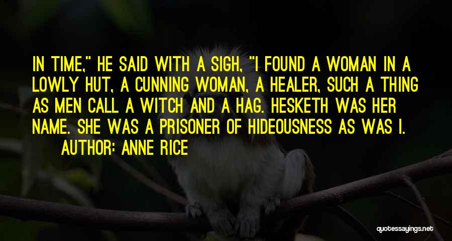 Anne Rice Quotes: In Time, He Said With A Sigh, I Found A Woman In A Lowly Hut, A Cunning Woman, A Healer,