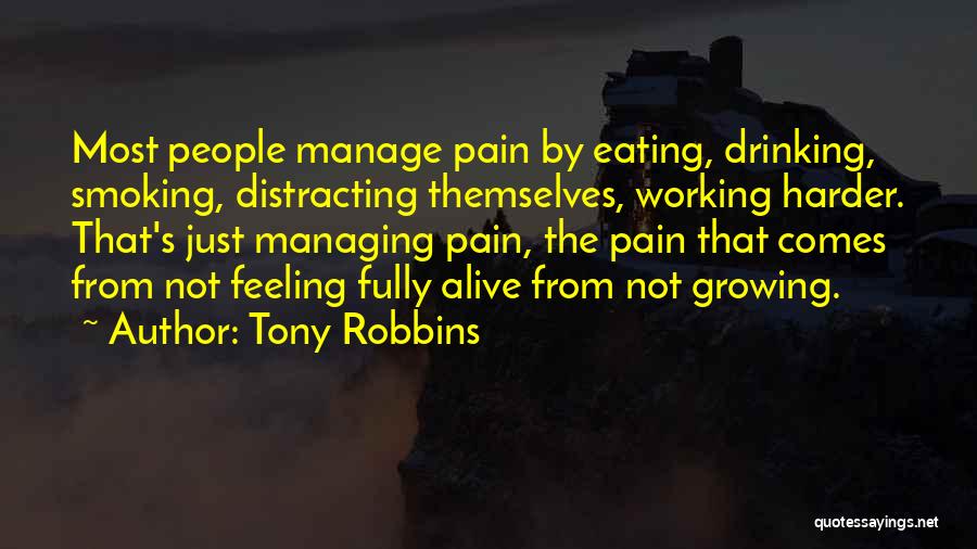 Tony Robbins Quotes: Most People Manage Pain By Eating, Drinking, Smoking, Distracting Themselves, Working Harder. That's Just Managing Pain, The Pain That Comes