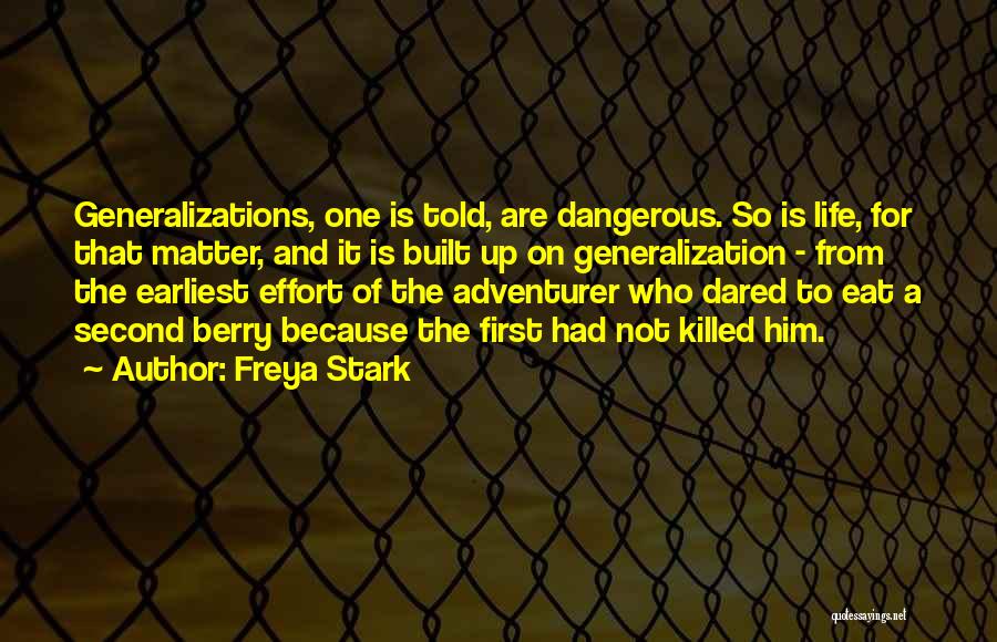 Freya Stark Quotes: Generalizations, One Is Told, Are Dangerous. So Is Life, For That Matter, And It Is Built Up On Generalization -