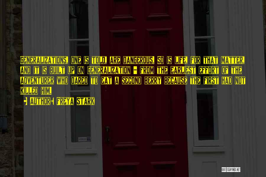 Freya Stark Quotes: Generalizations, One Is Told, Are Dangerous. So Is Life, For That Matter, And It Is Built Up On Generalization -