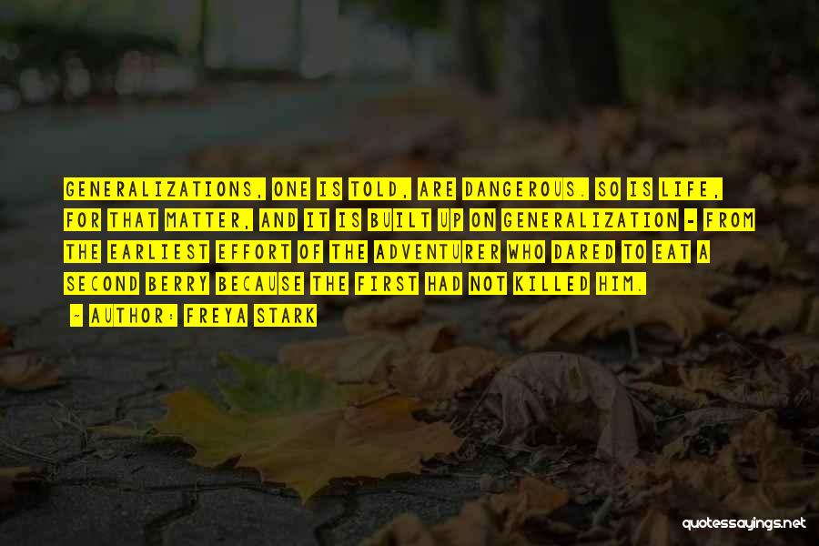 Freya Stark Quotes: Generalizations, One Is Told, Are Dangerous. So Is Life, For That Matter, And It Is Built Up On Generalization -