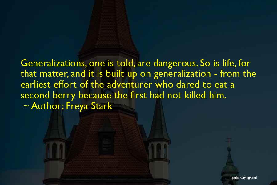 Freya Stark Quotes: Generalizations, One Is Told, Are Dangerous. So Is Life, For That Matter, And It Is Built Up On Generalization -