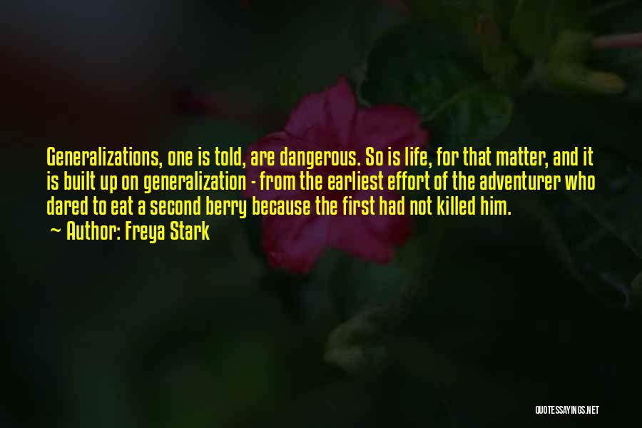 Freya Stark Quotes: Generalizations, One Is Told, Are Dangerous. So Is Life, For That Matter, And It Is Built Up On Generalization -