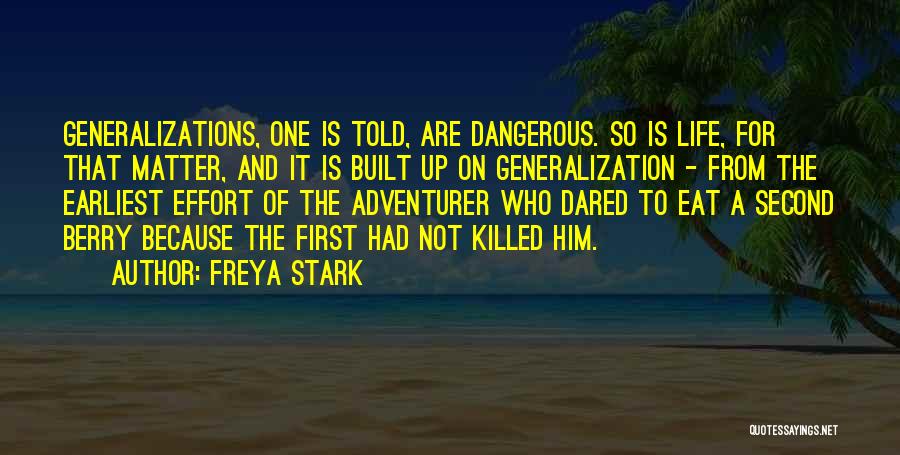 Freya Stark Quotes: Generalizations, One Is Told, Are Dangerous. So Is Life, For That Matter, And It Is Built Up On Generalization -