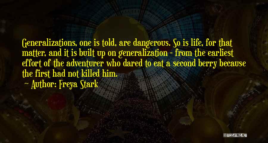 Freya Stark Quotes: Generalizations, One Is Told, Are Dangerous. So Is Life, For That Matter, And It Is Built Up On Generalization -