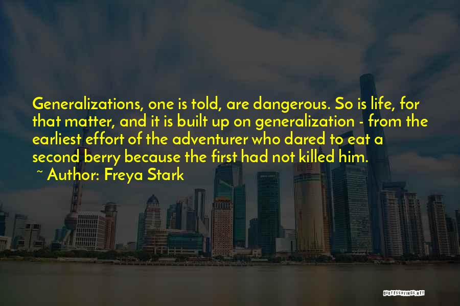 Freya Stark Quotes: Generalizations, One Is Told, Are Dangerous. So Is Life, For That Matter, And It Is Built Up On Generalization -