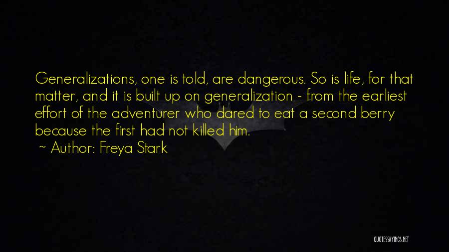 Freya Stark Quotes: Generalizations, One Is Told, Are Dangerous. So Is Life, For That Matter, And It Is Built Up On Generalization -