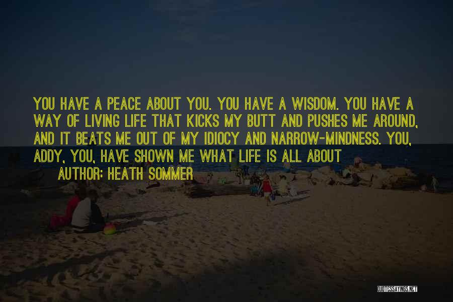 Heath Sommer Quotes: You Have A Peace About You. You Have A Wisdom. You Have A Way Of Living Life That Kicks My