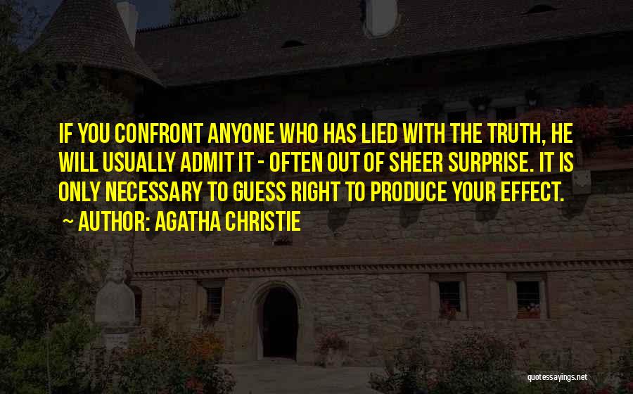Agatha Christie Quotes: If You Confront Anyone Who Has Lied With The Truth, He Will Usually Admit It - Often Out Of Sheer