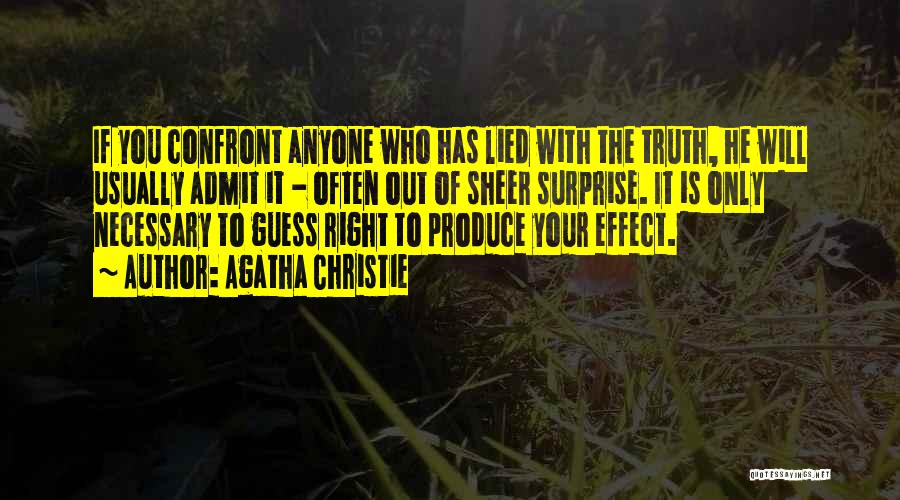 Agatha Christie Quotes: If You Confront Anyone Who Has Lied With The Truth, He Will Usually Admit It - Often Out Of Sheer
