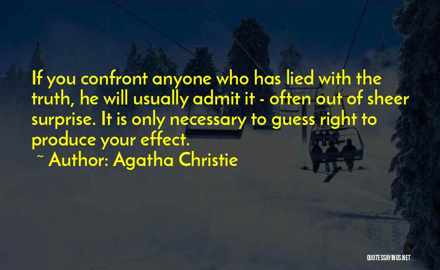 Agatha Christie Quotes: If You Confront Anyone Who Has Lied With The Truth, He Will Usually Admit It - Often Out Of Sheer
