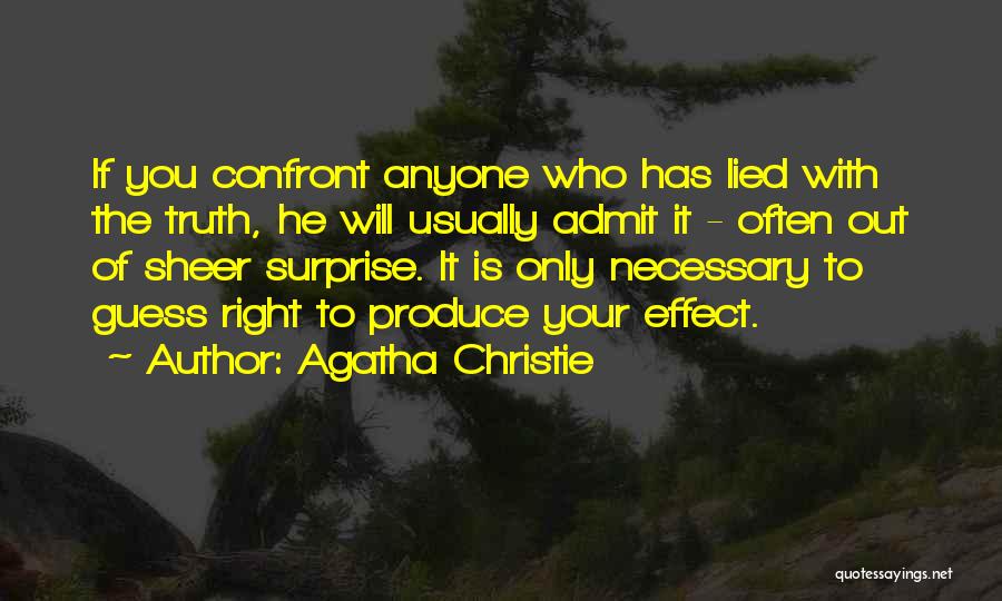 Agatha Christie Quotes: If You Confront Anyone Who Has Lied With The Truth, He Will Usually Admit It - Often Out Of Sheer