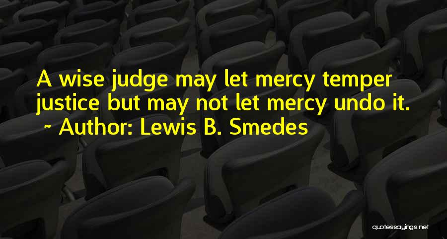 Lewis B. Smedes Quotes: A Wise Judge May Let Mercy Temper Justice But May Not Let Mercy Undo It.