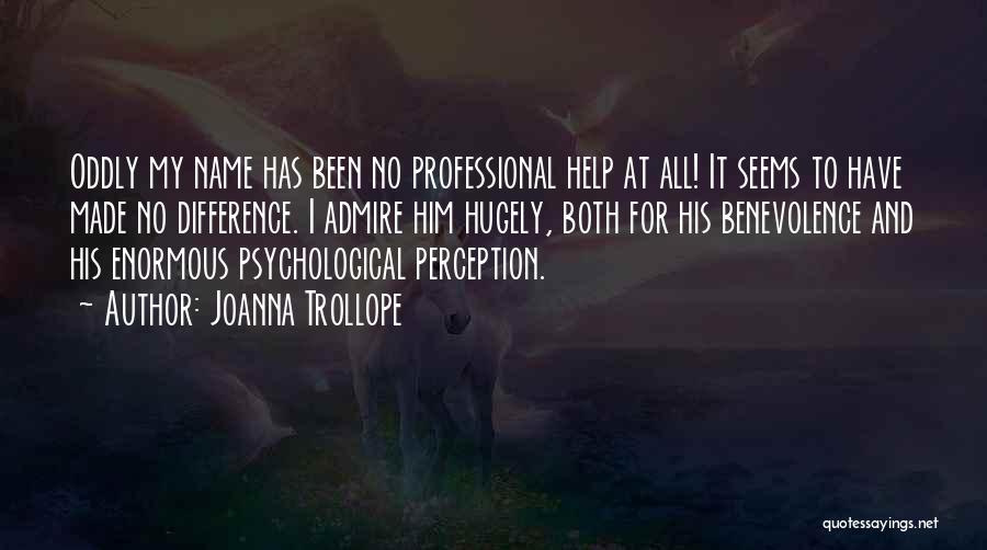 Joanna Trollope Quotes: Oddly My Name Has Been No Professional Help At All! It Seems To Have Made No Difference. I Admire Him