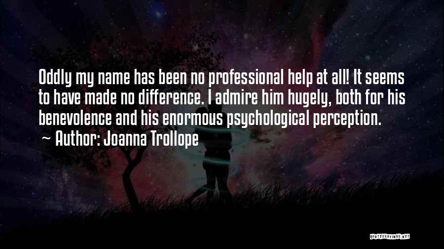 Joanna Trollope Quotes: Oddly My Name Has Been No Professional Help At All! It Seems To Have Made No Difference. I Admire Him