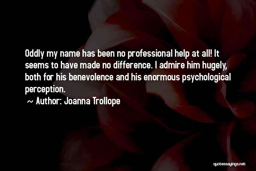 Joanna Trollope Quotes: Oddly My Name Has Been No Professional Help At All! It Seems To Have Made No Difference. I Admire Him