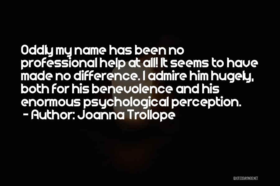 Joanna Trollope Quotes: Oddly My Name Has Been No Professional Help At All! It Seems To Have Made No Difference. I Admire Him