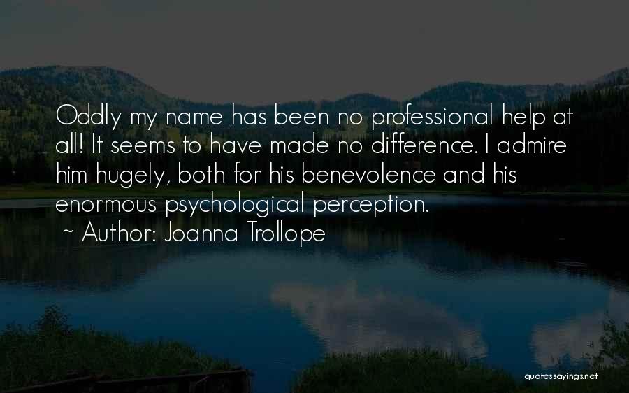Joanna Trollope Quotes: Oddly My Name Has Been No Professional Help At All! It Seems To Have Made No Difference. I Admire Him