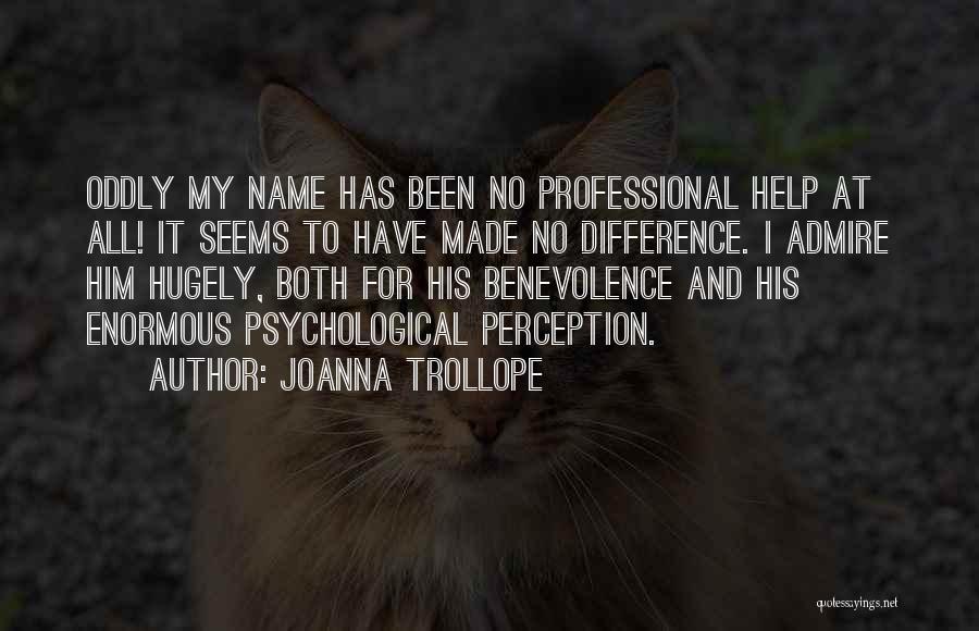 Joanna Trollope Quotes: Oddly My Name Has Been No Professional Help At All! It Seems To Have Made No Difference. I Admire Him