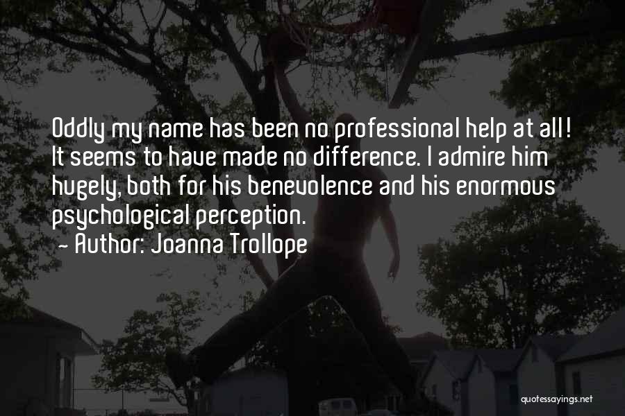 Joanna Trollope Quotes: Oddly My Name Has Been No Professional Help At All! It Seems To Have Made No Difference. I Admire Him