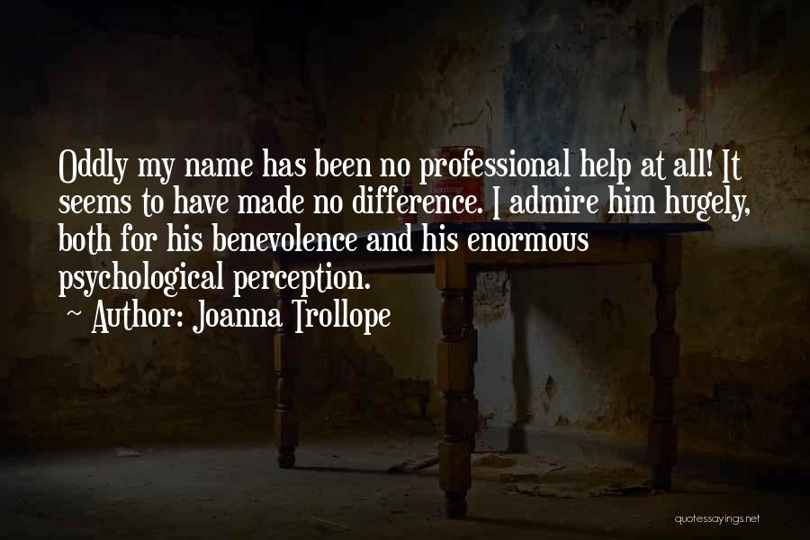 Joanna Trollope Quotes: Oddly My Name Has Been No Professional Help At All! It Seems To Have Made No Difference. I Admire Him