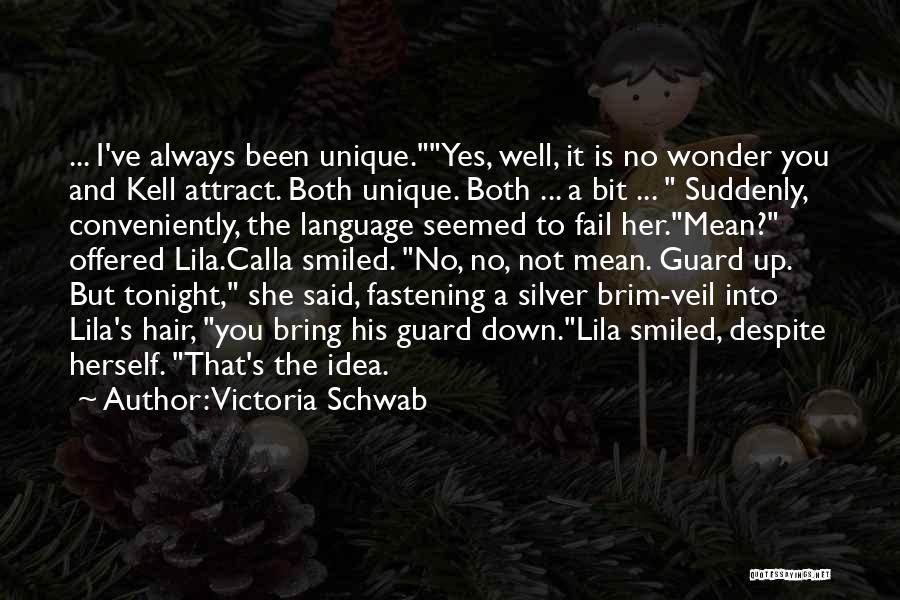 Victoria Schwab Quotes: ... I've Always Been Unique.yes, Well, It Is No Wonder You And Kell Attract. Both Unique. Both ... A Bit