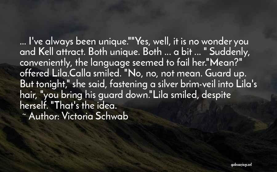 Victoria Schwab Quotes: ... I've Always Been Unique.yes, Well, It Is No Wonder You And Kell Attract. Both Unique. Both ... A Bit