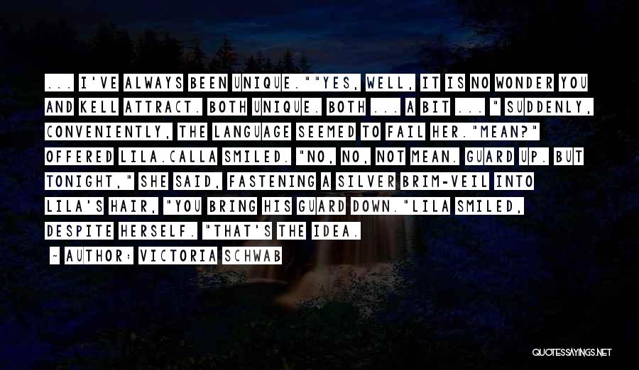 Victoria Schwab Quotes: ... I've Always Been Unique.yes, Well, It Is No Wonder You And Kell Attract. Both Unique. Both ... A Bit