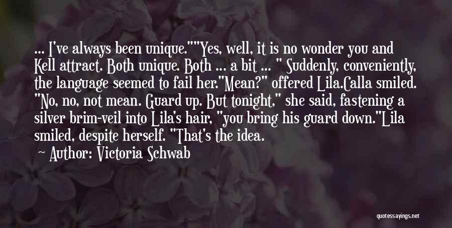 Victoria Schwab Quotes: ... I've Always Been Unique.yes, Well, It Is No Wonder You And Kell Attract. Both Unique. Both ... A Bit