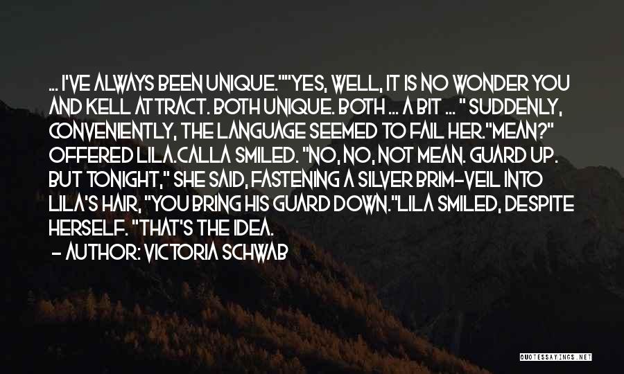 Victoria Schwab Quotes: ... I've Always Been Unique.yes, Well, It Is No Wonder You And Kell Attract. Both Unique. Both ... A Bit
