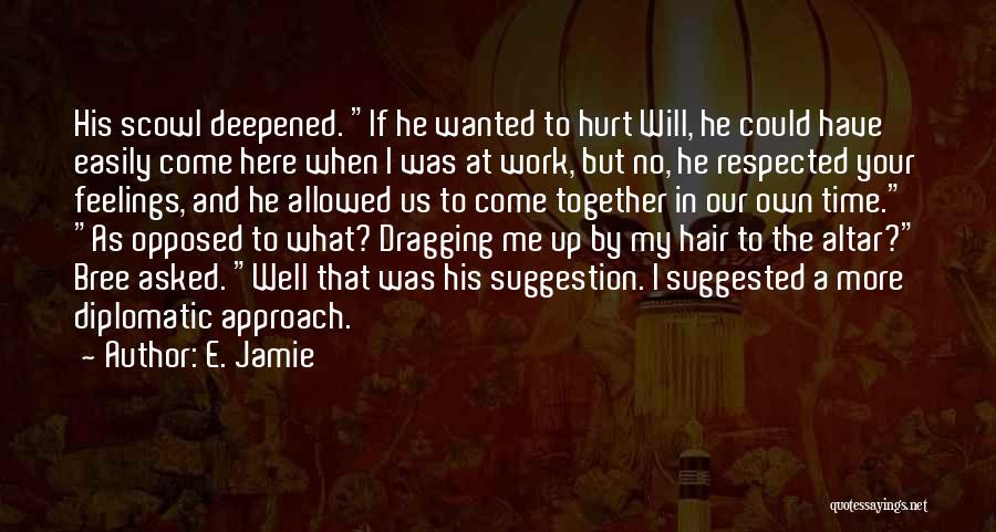 E. Jamie Quotes: His Scowl Deepened. If He Wanted To Hurt Will, He Could Have Easily Come Here When I Was At Work,