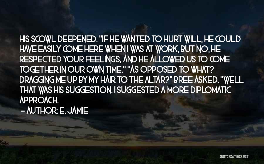 E. Jamie Quotes: His Scowl Deepened. If He Wanted To Hurt Will, He Could Have Easily Come Here When I Was At Work,