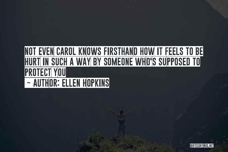 Ellen Hopkins Quotes: Not Even Carol Knows Firsthand How It Feels To Be Hurt In Such A Way By Someone Who's Supposed To