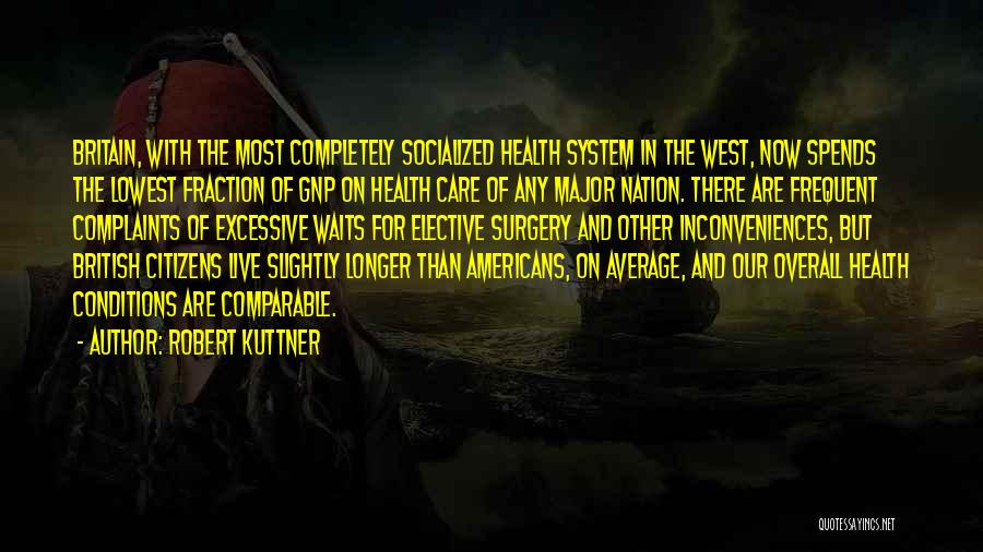 Robert Kuttner Quotes: Britain, With The Most Completely Socialized Health System In The West, Now Spends The Lowest Fraction Of Gnp On Health