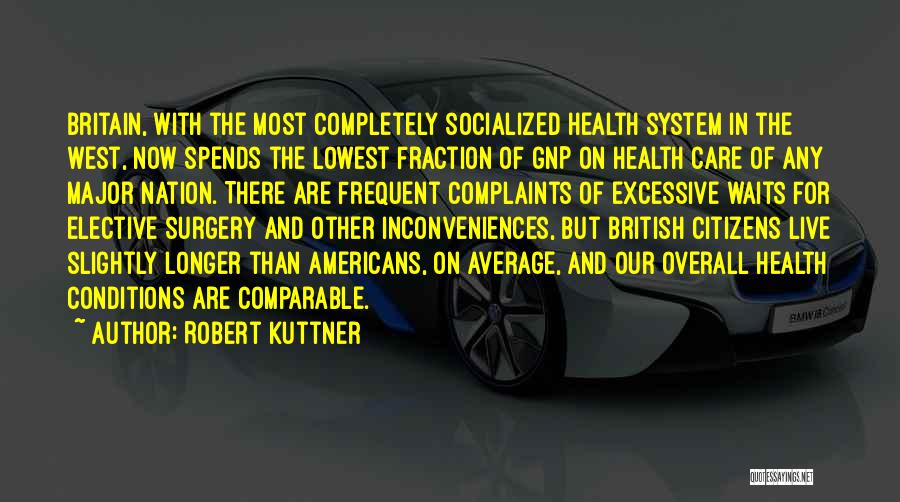 Robert Kuttner Quotes: Britain, With The Most Completely Socialized Health System In The West, Now Spends The Lowest Fraction Of Gnp On Health