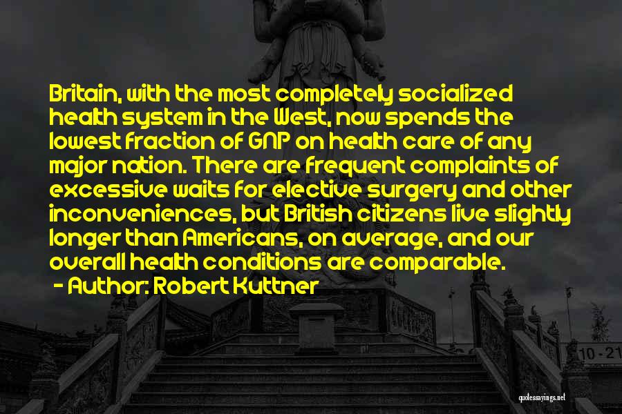 Robert Kuttner Quotes: Britain, With The Most Completely Socialized Health System In The West, Now Spends The Lowest Fraction Of Gnp On Health