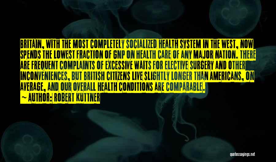 Robert Kuttner Quotes: Britain, With The Most Completely Socialized Health System In The West, Now Spends The Lowest Fraction Of Gnp On Health