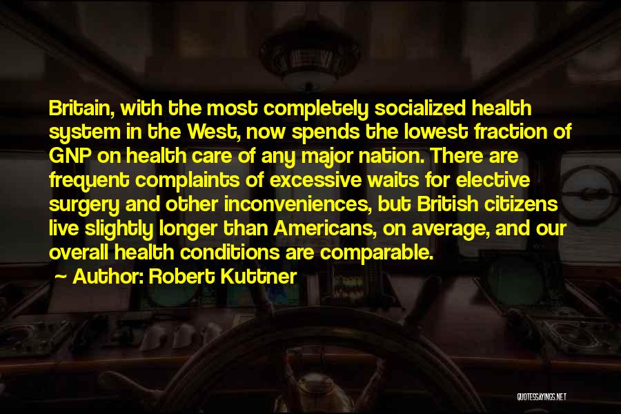 Robert Kuttner Quotes: Britain, With The Most Completely Socialized Health System In The West, Now Spends The Lowest Fraction Of Gnp On Health