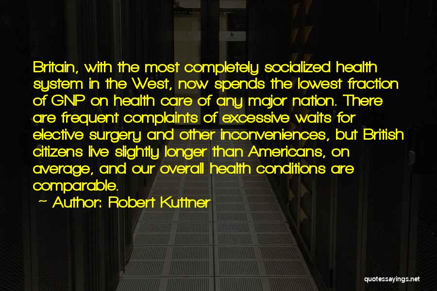 Robert Kuttner Quotes: Britain, With The Most Completely Socialized Health System In The West, Now Spends The Lowest Fraction Of Gnp On Health