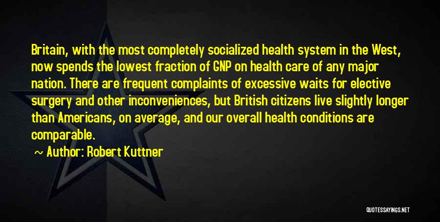 Robert Kuttner Quotes: Britain, With The Most Completely Socialized Health System In The West, Now Spends The Lowest Fraction Of Gnp On Health