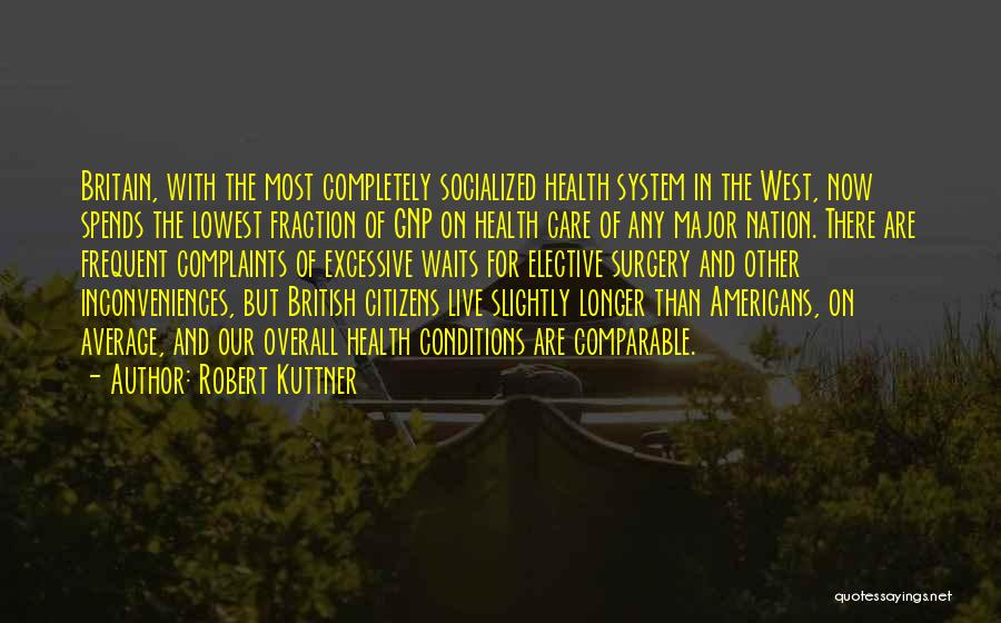 Robert Kuttner Quotes: Britain, With The Most Completely Socialized Health System In The West, Now Spends The Lowest Fraction Of Gnp On Health