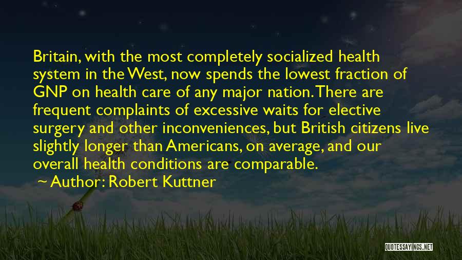 Robert Kuttner Quotes: Britain, With The Most Completely Socialized Health System In The West, Now Spends The Lowest Fraction Of Gnp On Health