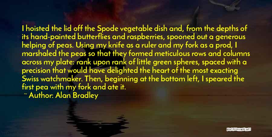 Alan Bradley Quotes: I Hoisted The Lid Off The Spode Vegetable Dish And, From The Depths Of Its Hand-painted Butterflies And Raspberries, Spooned