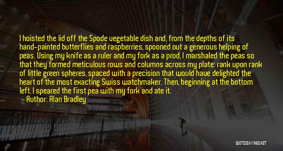 Alan Bradley Quotes: I Hoisted The Lid Off The Spode Vegetable Dish And, From The Depths Of Its Hand-painted Butterflies And Raspberries, Spooned