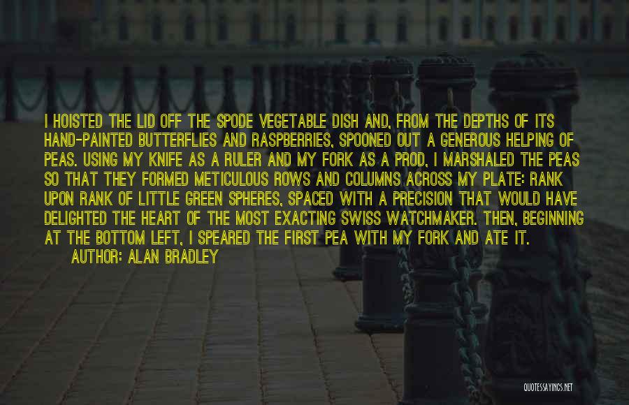 Alan Bradley Quotes: I Hoisted The Lid Off The Spode Vegetable Dish And, From The Depths Of Its Hand-painted Butterflies And Raspberries, Spooned
