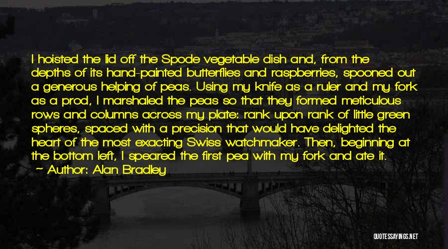 Alan Bradley Quotes: I Hoisted The Lid Off The Spode Vegetable Dish And, From The Depths Of Its Hand-painted Butterflies And Raspberries, Spooned
