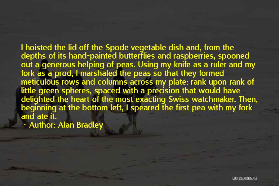 Alan Bradley Quotes: I Hoisted The Lid Off The Spode Vegetable Dish And, From The Depths Of Its Hand-painted Butterflies And Raspberries, Spooned