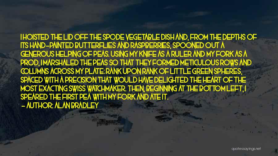 Alan Bradley Quotes: I Hoisted The Lid Off The Spode Vegetable Dish And, From The Depths Of Its Hand-painted Butterflies And Raspberries, Spooned