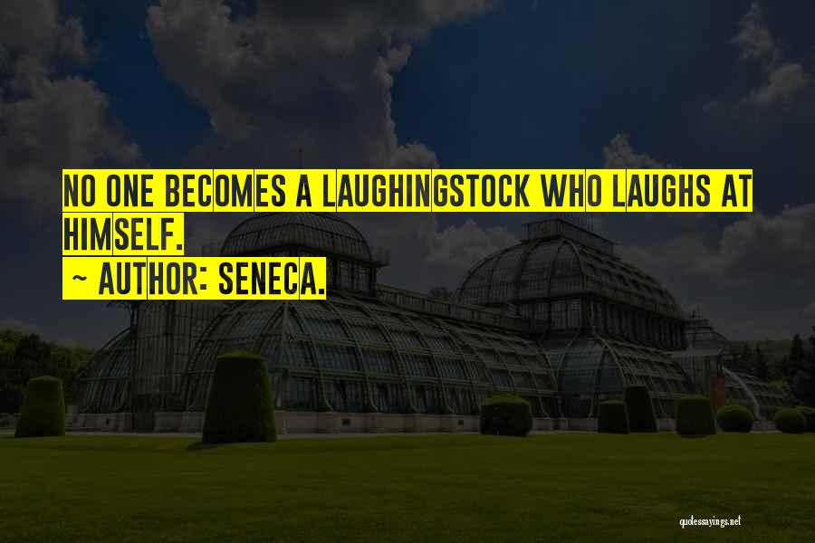 Seneca. Quotes: No One Becomes A Laughingstock Who Laughs At Himself.